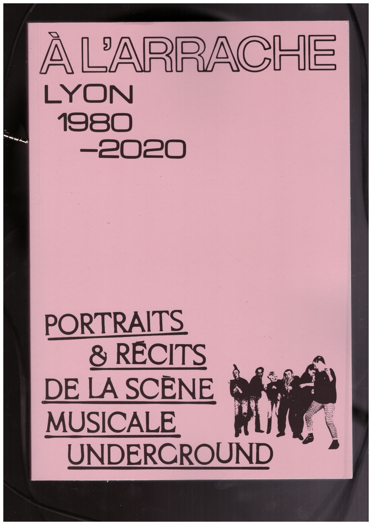 ESCANDE, Sébastien (ed.) - « À L’ARRACHE » Portraits & récits de la scène musicale underground de Lyon, 1980—2020